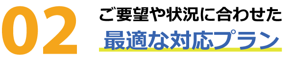 ご希望や状況に合わせた最適なプラン